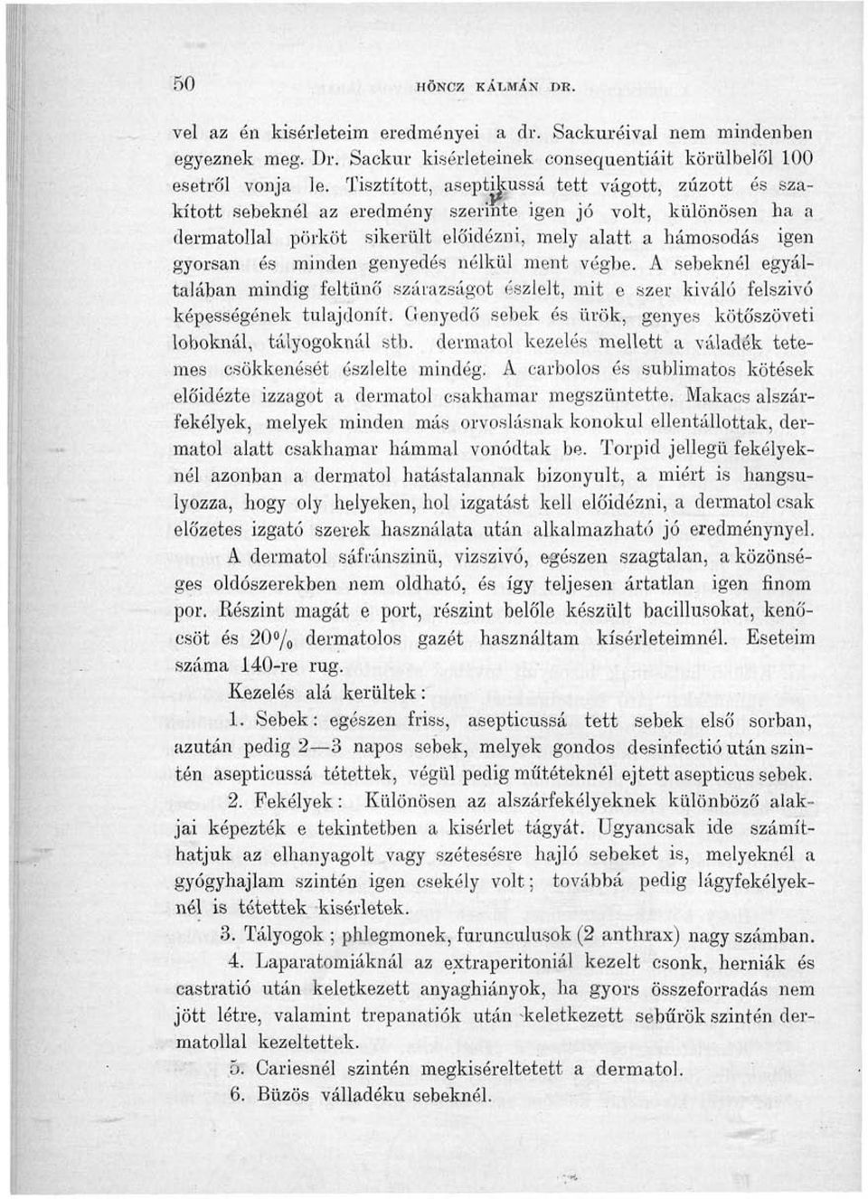 minden genyedés nélkül ment végbe. A sebeknél egyáltalában mindig feltűnő szárazságot észlelt, mit e szer kiváló felszívó képességének tulajdonít.