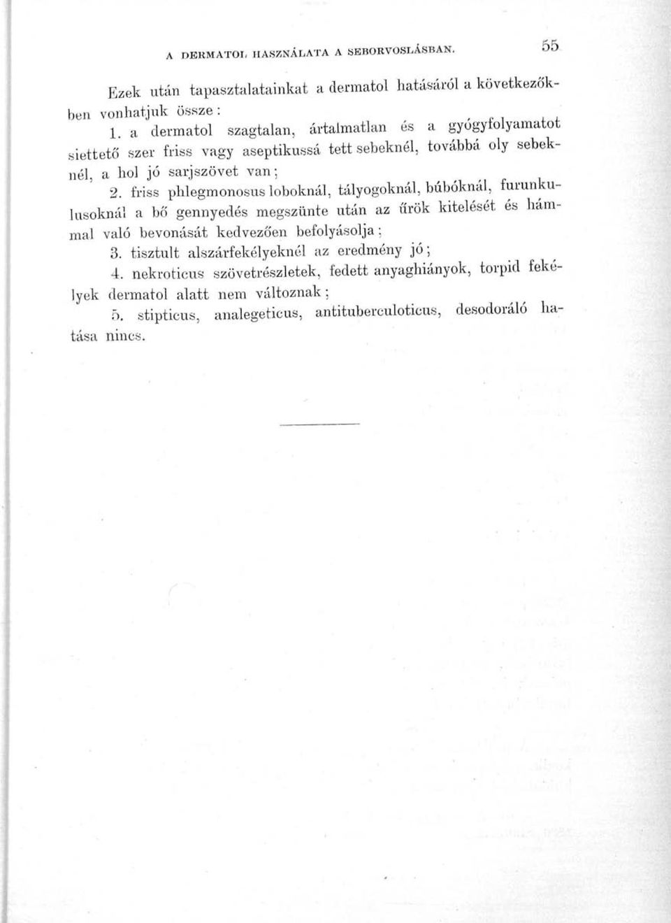 friss phlegmonosus loboknál, tályogoknál, búbóknál, furunkulusoknál a bő gennyedés megszűnte után az űrök kitelését és hámmal való bevonását kedvezően befolyásolja; 3.