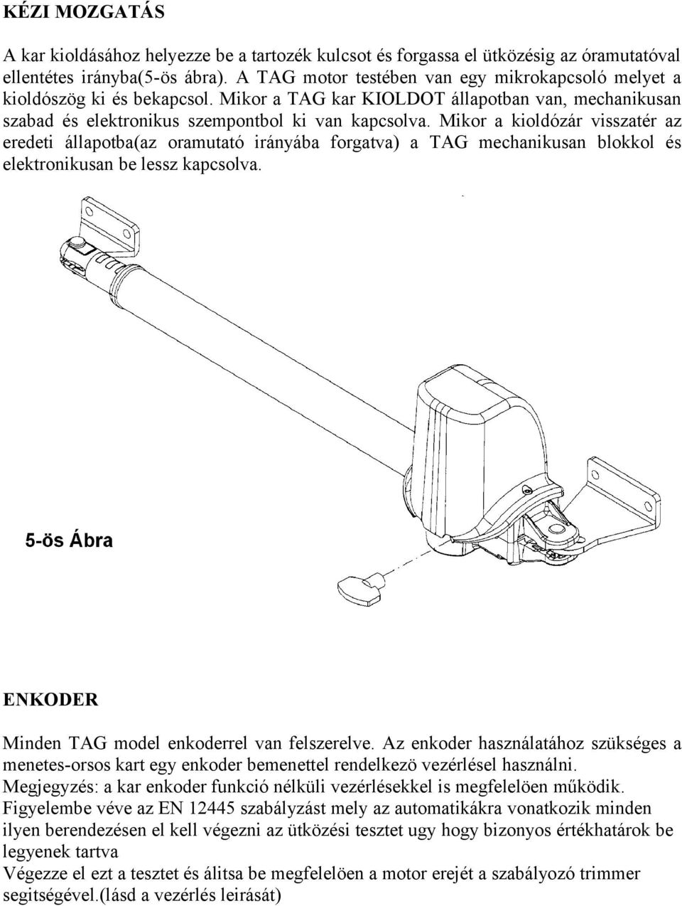 Mikor a kioldózár visszatér az eredeti állapotba(az oramutató irányába forgatva) a TAG mechanikusan blokkol és elektronikusan be lessz kapcsolva. ENKODER Minden TAG model enkoderrel van felszerelve.