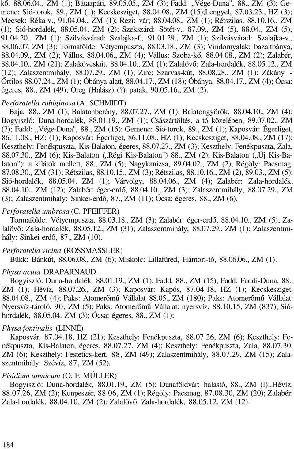 , ZM (1); Szilvásvárad: Szalajka-v., 88.06.07. ZM (3); Tormafölde: Vétyempuszta, 88.03.18., ZM (3); Vindornyalak: bazaltbánya, 88.04.09., ZM (2); Vállus, 88.04.06., ZM (4); Vállus: Szoba-kő, 88.04.08.