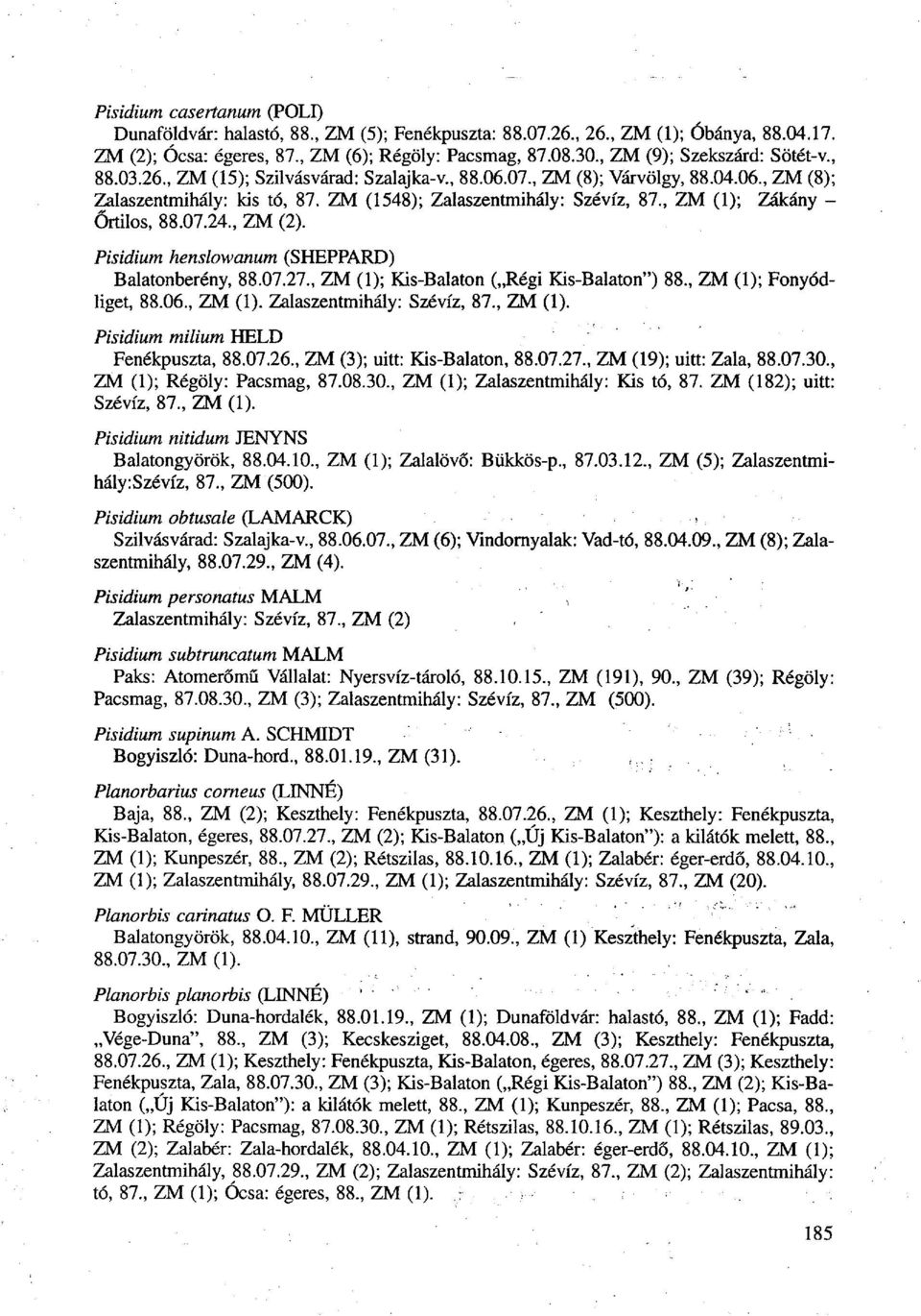 , ZM (1); Zákány - Őrtilos, 88.07.24., ZM (2). Pisidium henslowanum (SHEPPARD) Balatonberény, 88.07.27., ZM (1); Kis-Balaton (, égi Kis-Balaton") 88., ZM (1); Fonyódliget, 88.06., ZM (1). Zalaszentmihály: Szévíz, 87.