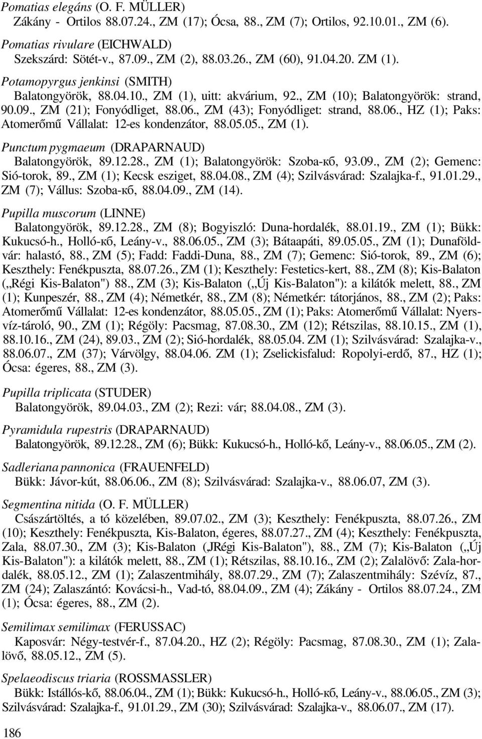 , ZM (43); Fonyódliget: strand, 88.06., HZ (1); Paks: Atomerőmű Vállalat: 12-es kondenzátor, 88.05.05., ZM (1). Punctum pygmaeum (DRAPARNAUD) Balatongyörök, 89.12.28.