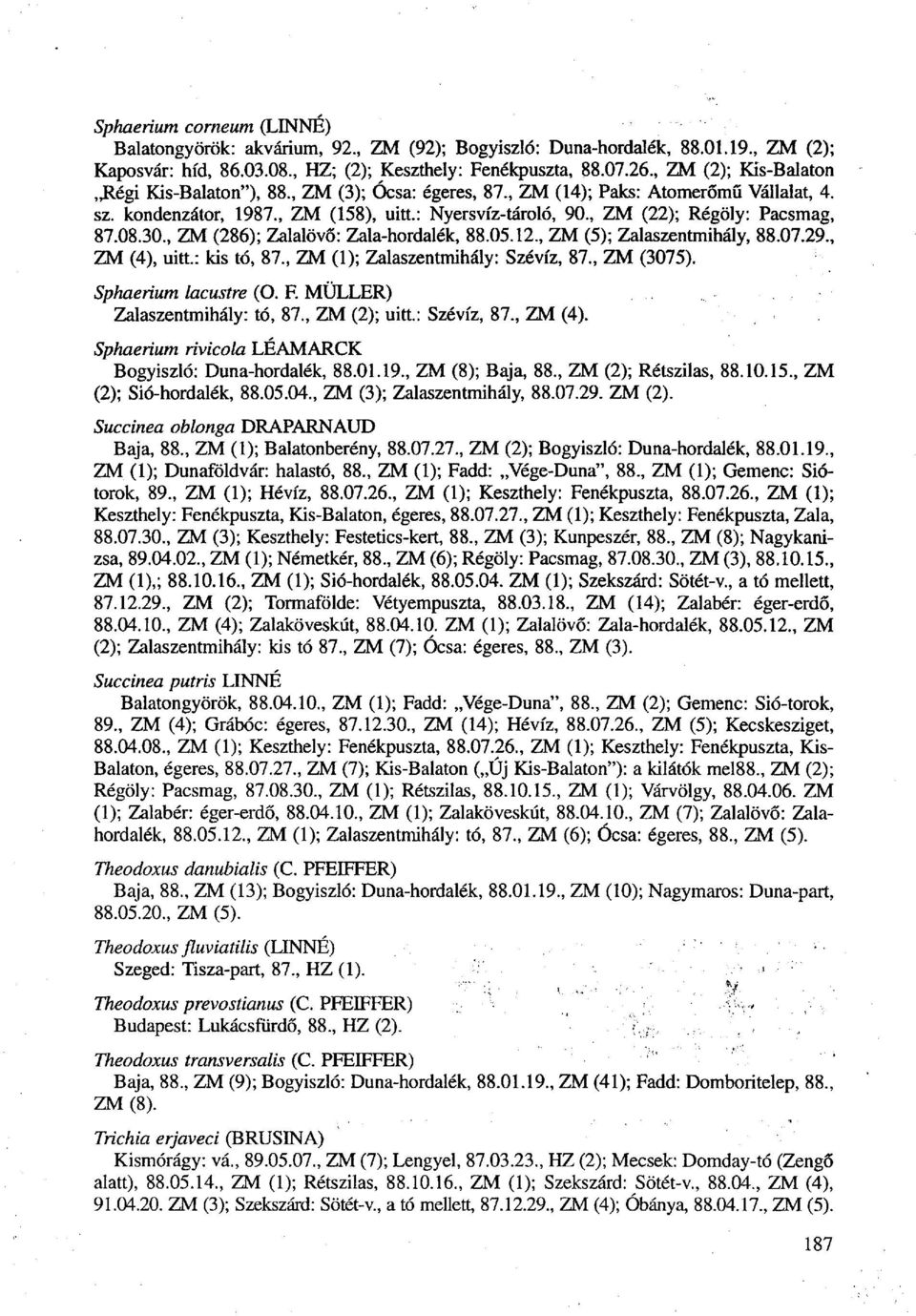 , ZM (22); Régöly: Pacsmag, 87.08.30., ZM (286); Zalalövő: Zala-hordalék, 88.05.12., ZM (5); Zalaszentmihály, 88.07.29., ZM (4), uitt.: kis tó, 87., ZM (1); Zalaszentmihály: Szévíz, 87., ZM (3075).