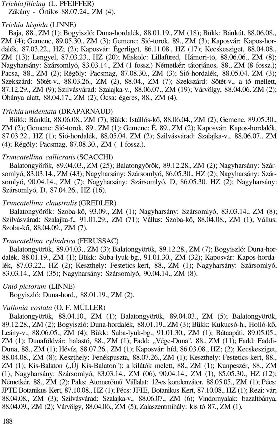 , HZ (20); Miskolc: Lillafüred, Hámori-tó, 88.06.06., ZM (8); Nagyharsány: Szársomlyó, 83.03.14., ZM (1 fossz.) Németkér: tátorjános, 88., ZM (8 fossz.); Pacsa, 88., ZM (2); Régöly: Pacsmag, 87.08.30.