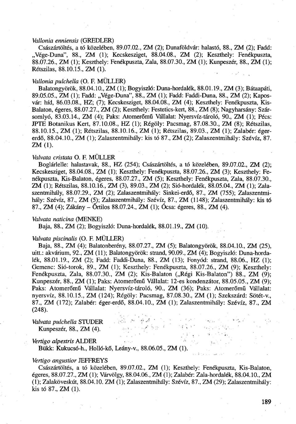 04.10., ZM (1); Bogyiszló: Duna-hordalék, 88.01.19., ZM (3); Bátaapáti, 89.05.05., ZM (1); Fadd: Vége-Duna", 88., ZM (1); Fadd: Faddi-Duna, 88., ZM (2); Kaposvár: híd, 86.03.08.