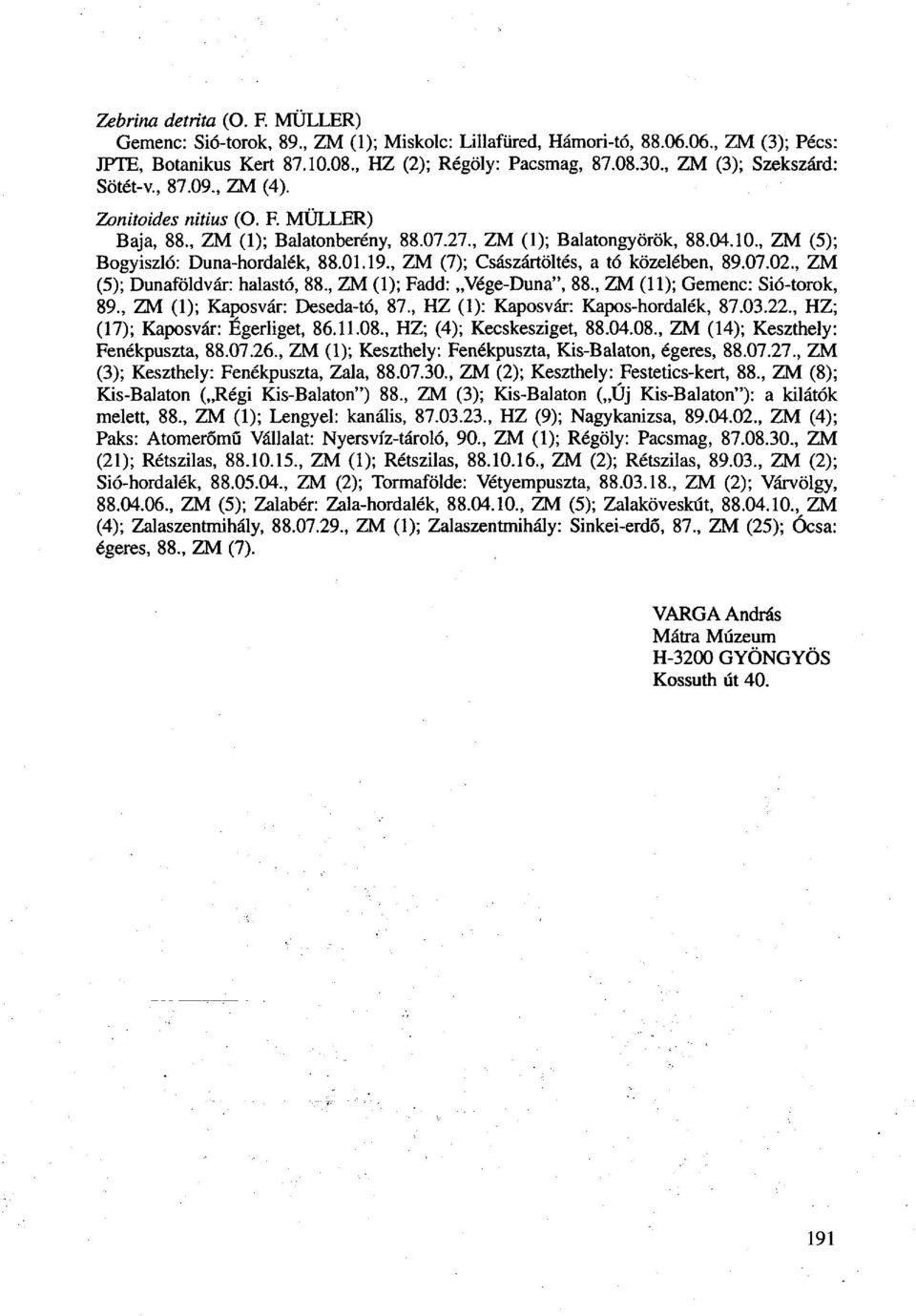 19., ZM (7); Császártöltés, a tó közelében, 89.07.02., ZM (5); Dunaföldvár: halastó, 88., ZM (1); Fadd: Vége-Duna", 88., ZM (11); Gemenc: Sió-torok, 89., ZM (1); Kaposvár: Deseda-tó, 87.