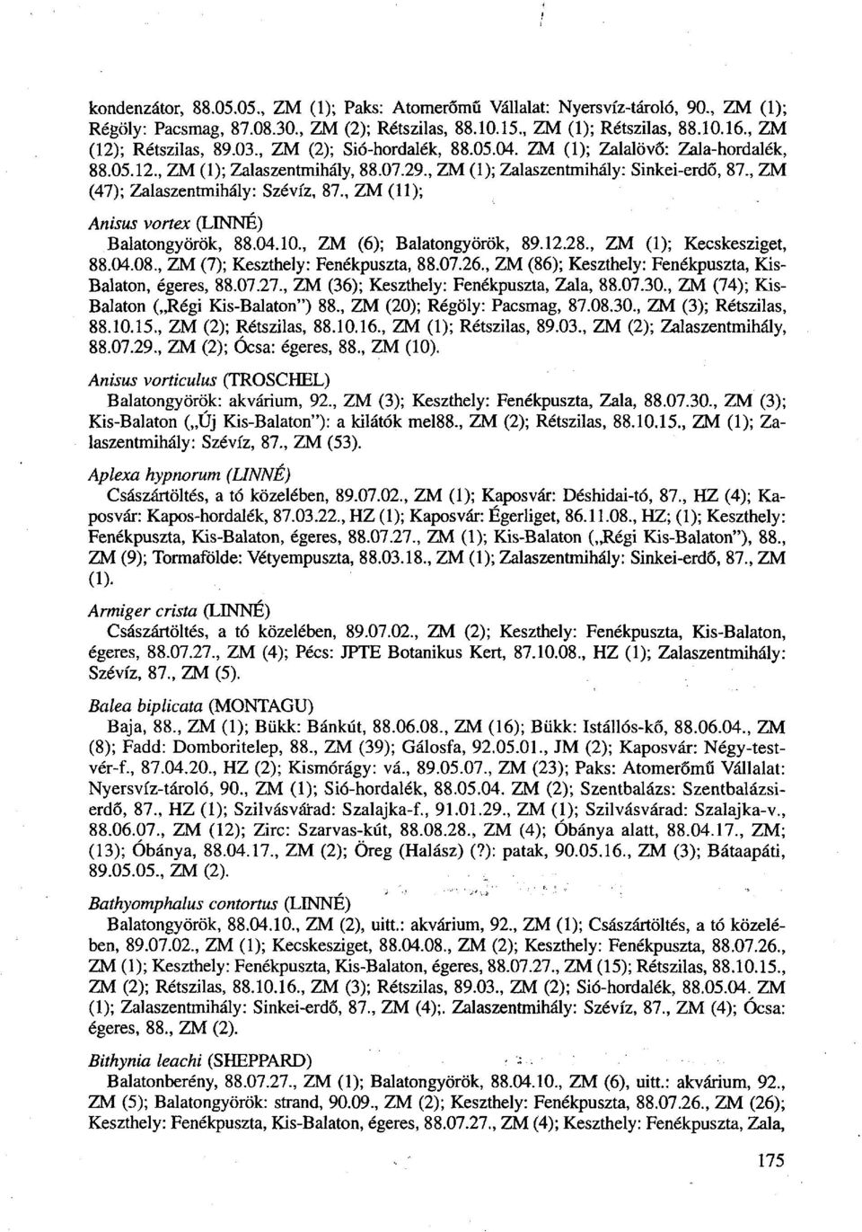 , ZM (11); Anisus vortex (LINNE) Balatongyörök, 88.04.10., ZM (6); Balatongyörök, 89.12.28., ZM (1); Kecskesziget, 88.04.08., ZM (7); Keszthely: Fenékpuszta, 88.07.26.