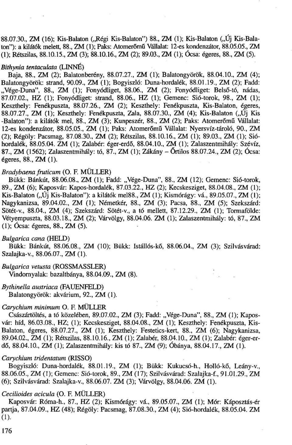 , ZM (1); Balatongyörök, 88.04.10., ZM (4); Balatongyörök: strand, 90.09., ZM (1); Bogyiszló: Duna-hordalék, 88.01.19., ZM (2); Fadd: Vége-Duna", 88., ZM (1); Fonyódliget, 88.06.