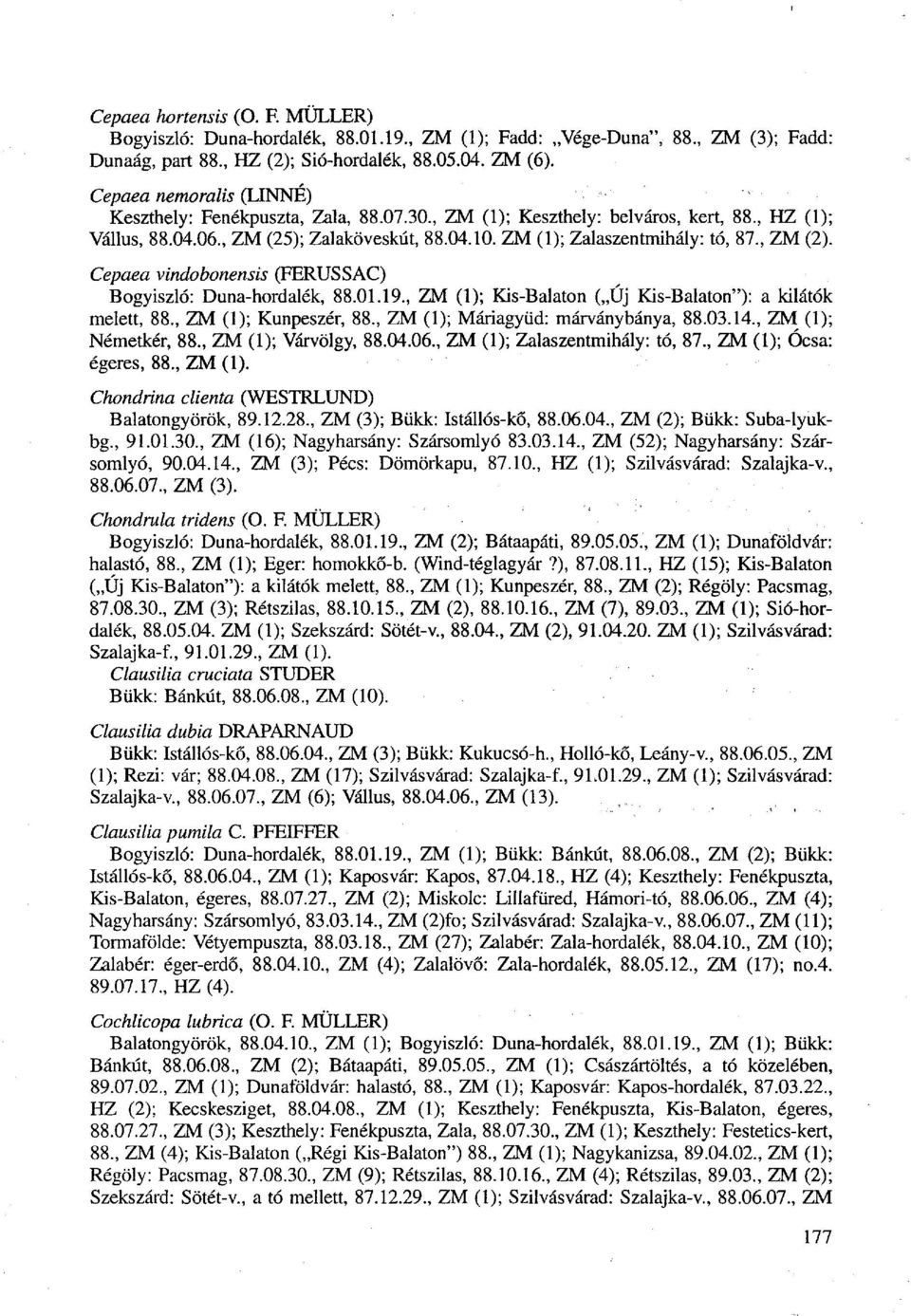 , ZM (2). Cepaea vlndobonensls (FERUSSAC) Bogyiszló: Duna-hordalék, 88.01.19., ZM (1); Kis-Balaton ( Új Kis-Balaton"): a kilátók melett, 88., ZM (1); Kunpeszér, 88.