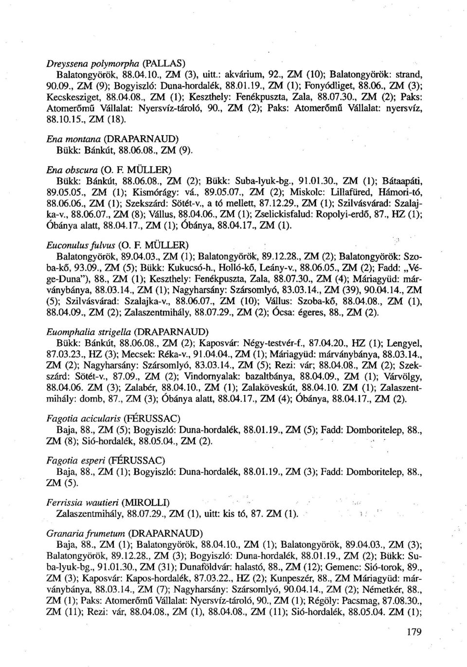 , ZM (18). Ena montana (DRAPARNAUD) Bükk: Bánkút, 88.06.08., ZM (9). Ena obscura (O. F. MÜLLER) Bükk: Bánkút, 88.06.08., ZM (2); Bükk: Suba-lyuk-bg., 91.01.30., ZM (1); Bátaapáti, 89.05.