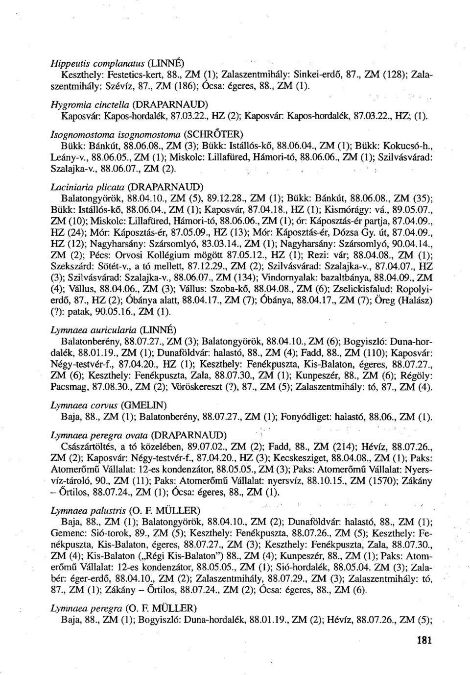 , 88.06.05., ZM (1); Miskolc: Lillafüred, Hámori-tó, 88.06.06., ZM (1); Szilvásvárad: Szalajka-v., 88.06.07., ZM (2). Laciniaria plicata (DRAPARNAUD) Balatongyörök, 88.04.10., ZM (5), 89.12.28.