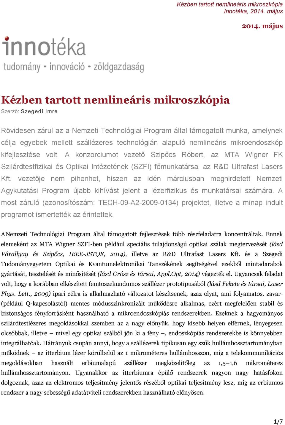 A konzorciumot vezető Szipőcs Róbert, az MTA Wigner FK Szilárdtestfizikai és Optikai Intézetének (SZFI) főmunkatársa, az R&D Ultrafast Lasers Kft.