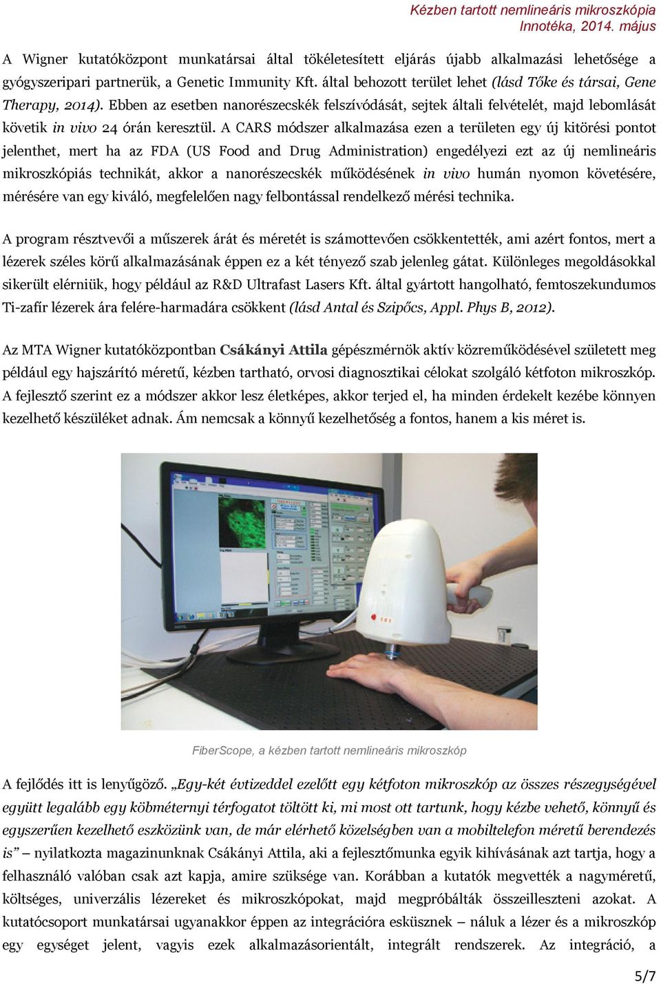 A CARS módszer alkalmazása ezen a területen egy új kitörési pontot jelenthet, mert ha az FDA (US Food and Drug Administration) engedélyezi ezt az új nemlineáris mikroszkópiás technikát, akkor a