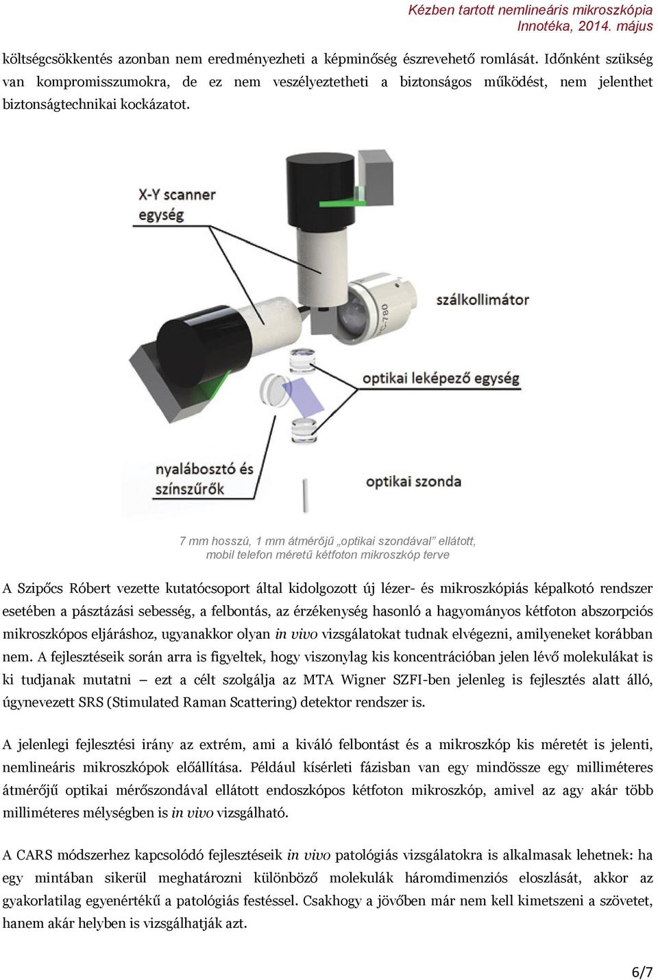 7 mm hosszú, 1 mm átmérőjű optikai szondával ellátott, mobil telefon méretű kétfoton mikroszkóp terve A Szipőcs Róbert vezette kutatócsoport által kidolgozott új lézer- és mikroszkópiás képalkotó