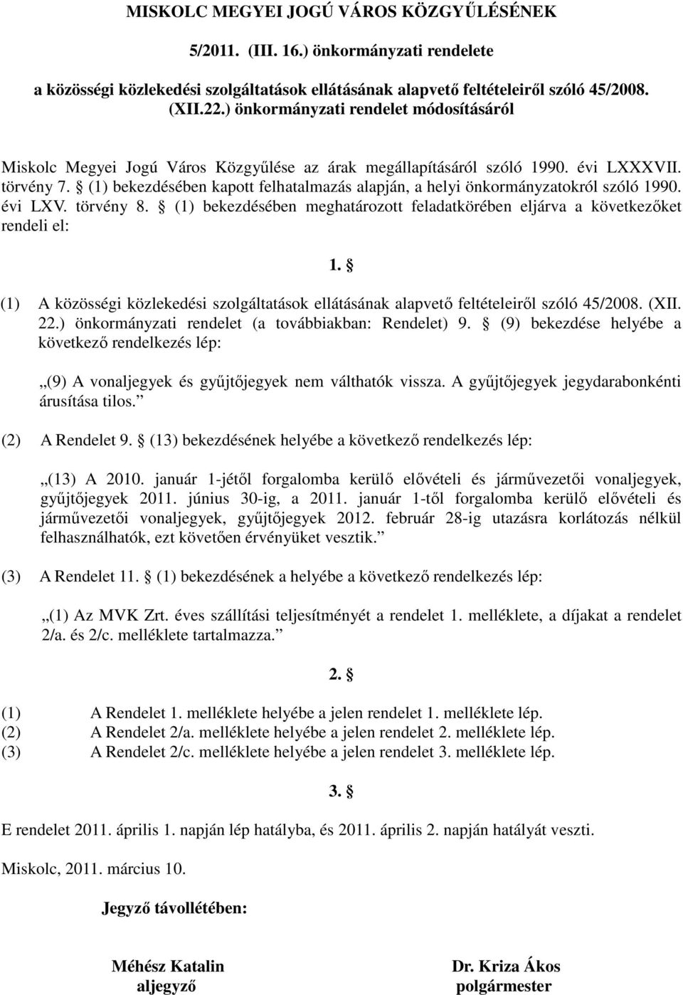 (1) bekezdésében kapott felhatalmazás alapján, a helyi önkormányzatokról szóló 1990. évi LXV. törvény 8. (1) bekezdésében meghatározott feladatkörében eljárva a következőket rendeli el: 1.