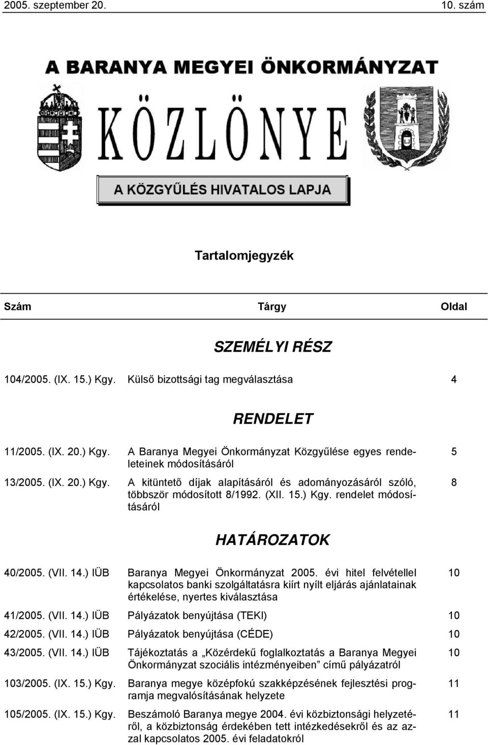 ) IÜB Baranya Megyei Önkormányzat 2005. évi hitel felvétellel kapcsolatos banki szolgáltatásra kiírt nyílt eljárás ajánlatainak értékelése, nyertes kiválasztása 41/2005. (VII. 14.