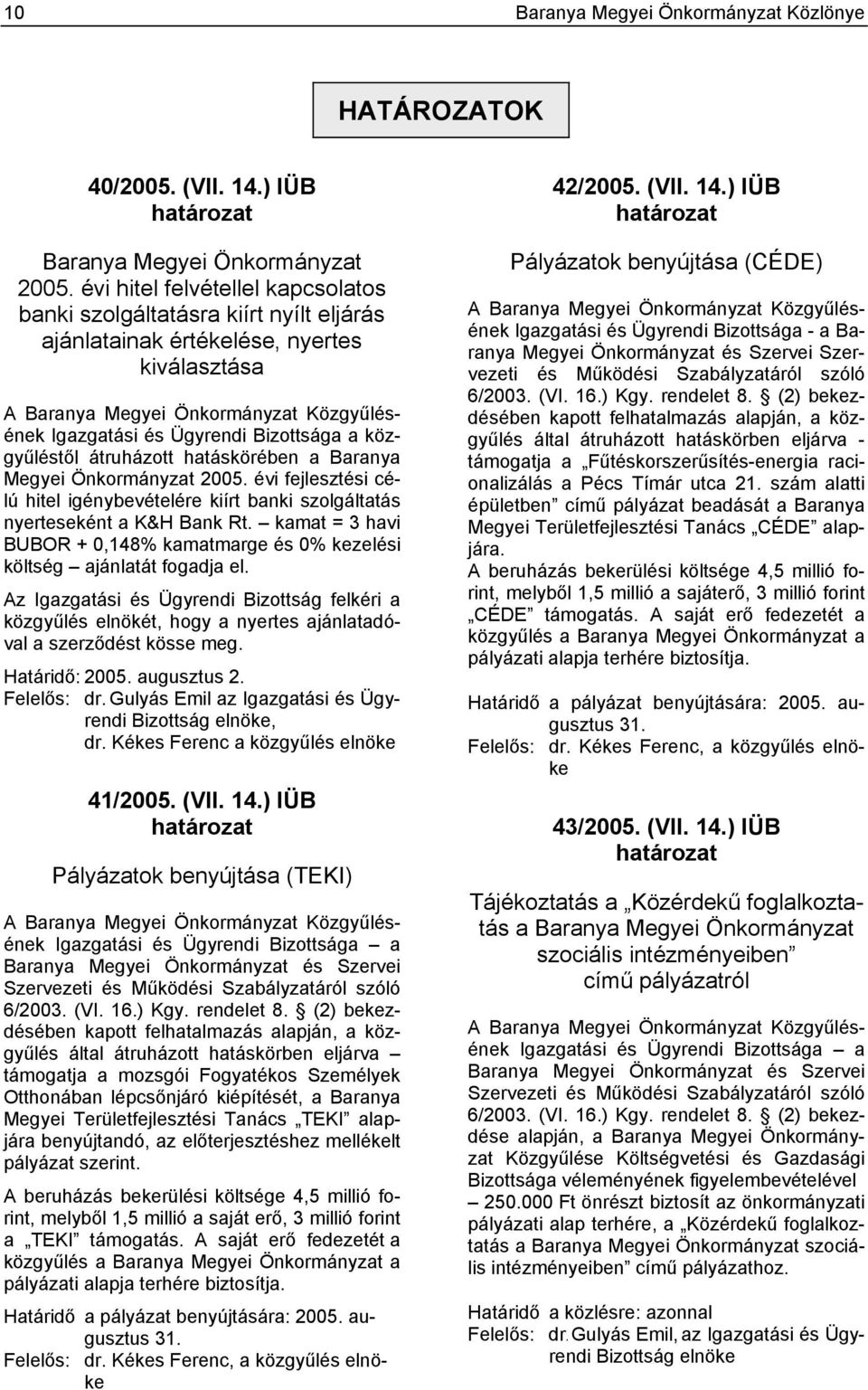 a közgyűléstől átruházott hatáskörében a Baranya Megyei Önkormányzat 2005. évi fejlesztési célú hitel igénybevételére kiírt banki szolgáltatás nyerteseként a K&H Bank Rt.