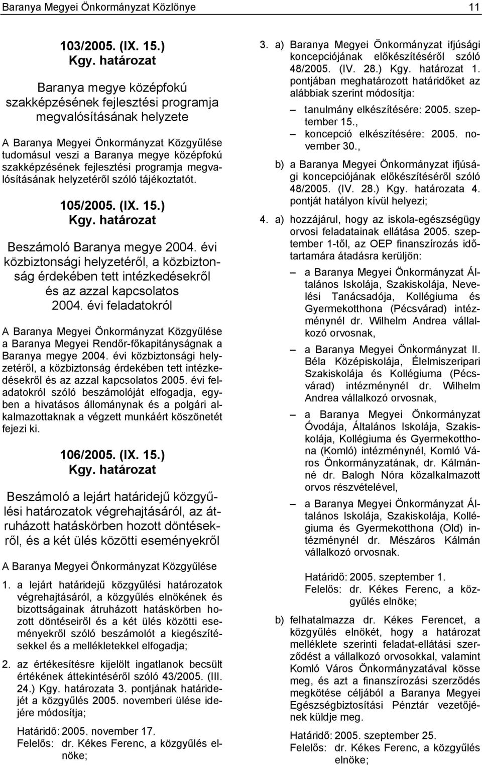 programja megvalósításának helyzetéről szóló tájékoztatót. 105/2005. (IX. 15.) Beszámoló Baranya megye 2004.