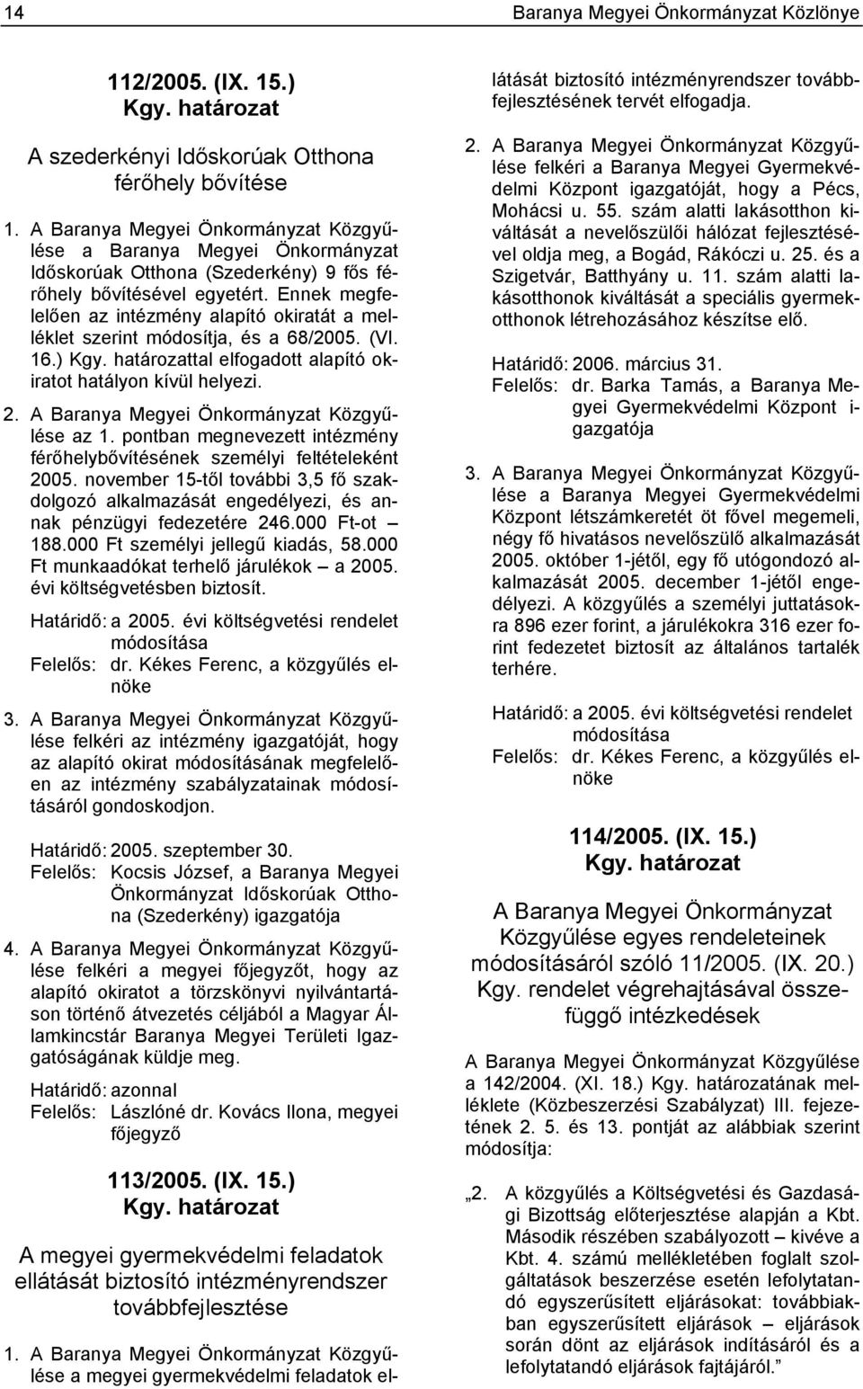 Ennek megfelelően az intézmény alapító okiratát a melléklet szerint módosítja, és a 68/2005. (VI. 16.) tal elfogadott alapító okiratot hatályon kívül helyezi. 2.