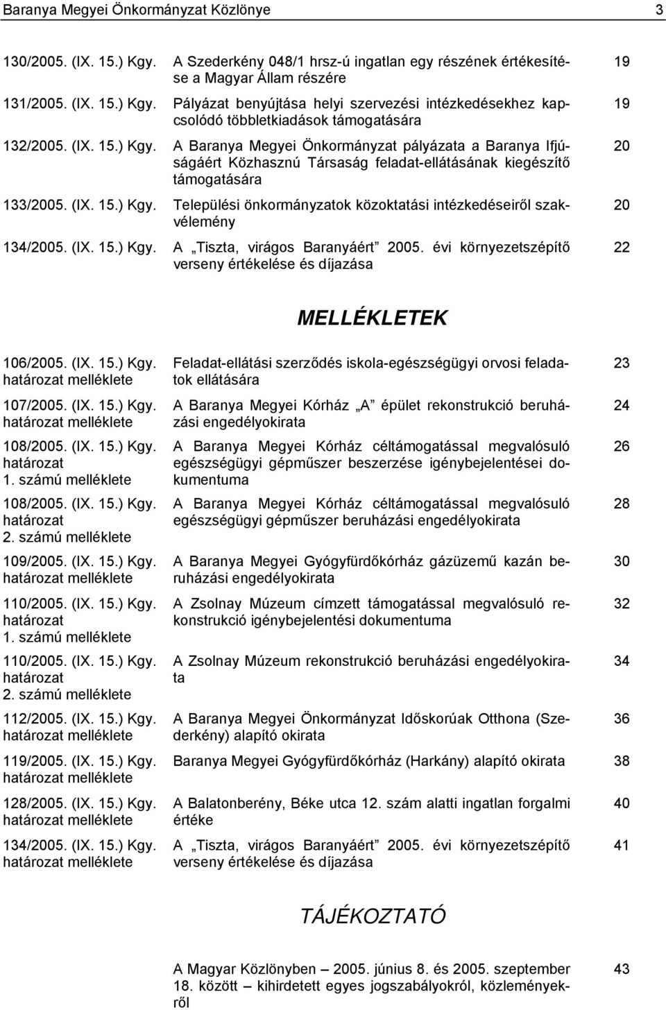 (IX. 15.) Kgy. A Tiszta, virágos Baranyáért 2005. évi környezetszépítő verseny értékelése és díjazása 19 19 20 20 22 MELLÉKLETEK 106/2005. (IX. 15.) Kgy. határozat melléklete 107/2005. (IX. 15.) Kgy. határozat melléklete 108/2005.