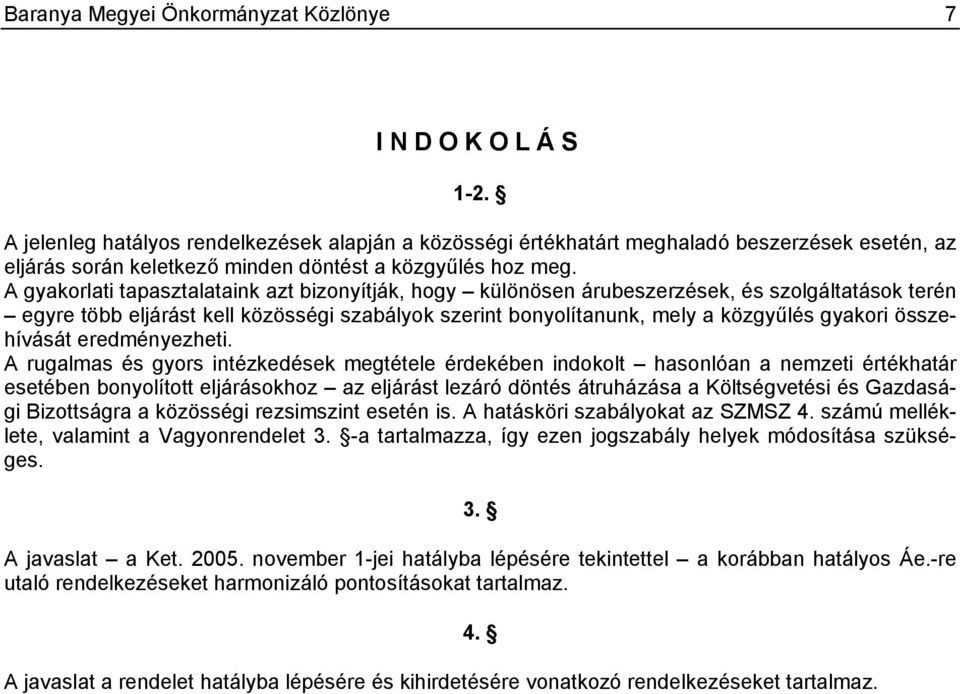 A gyakorlati tapasztalataink azt bizonyítják, hogy különösen árubeszerzések, és szolgáltatások terén egyre több eljárást kell közösségi szabályok szerint bonyolítanunk, mely a közgyűlés gyakori