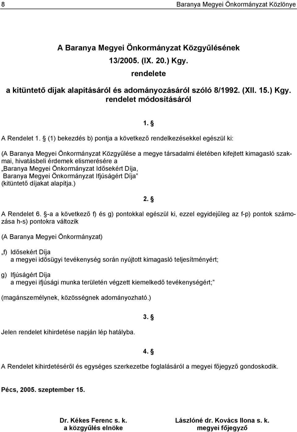 (A Baranya Megyei Önkormányzat Közgyűlése a megye társadalmi életében kifejtett kimagasló szakmai, hivatásbeli érdemek elismerésére a Baranya Megyei Önkormányzat Idősekért Díja, Baranya Megyei