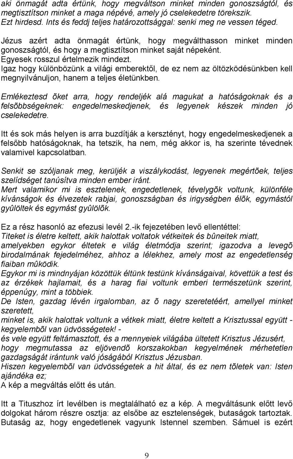 Egyesek rosszul értelmezik mindezt. Igaz hogy különbözünk a világi emberektıl, de ez nem az öltözködésünkben kell megnyilvánuljon, hanem a teljes életünkben.