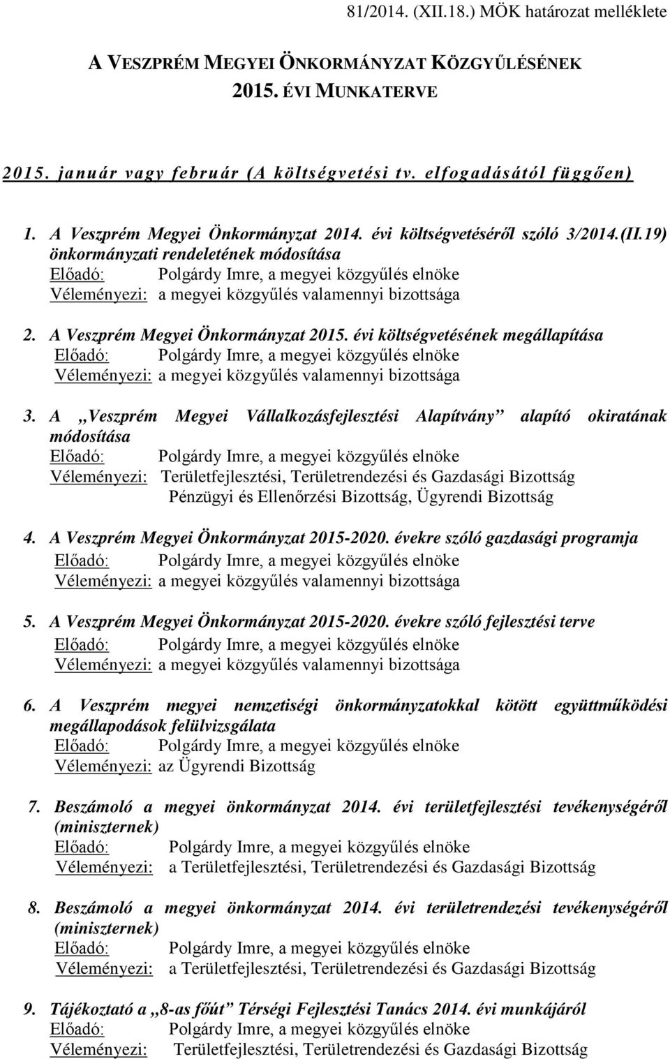 A Veszprém Megyei Vállalkozásfejlesztési Alapítvány alapító okiratának módosítása Pénzügyi és Ellenőrzési Bizottság, Ügyrendi Bizottság 4. A Veszprém Megyei Önkormányzat 2015-2020.