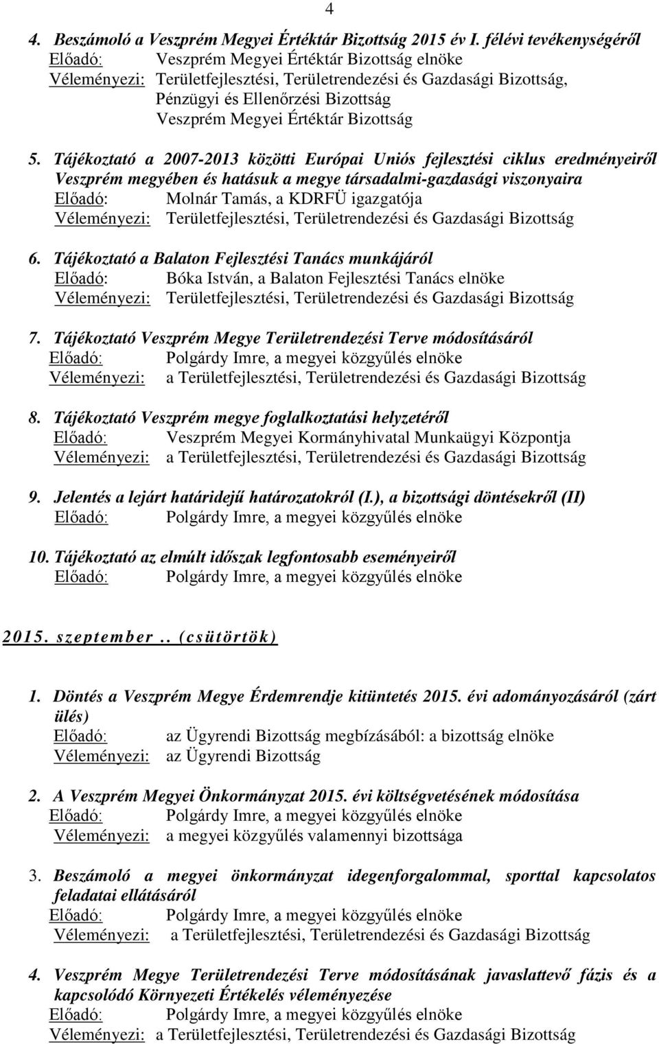 Tájékoztató a 2007-2013 közötti Európai Uniós fejlesztési ciklus eredményeiről Veszprém megyében és hatásuk a megye társadalmi-gazdasági viszonyaira Előadó: Molnár Tamás, a KDRFÜ igazgatója 6.