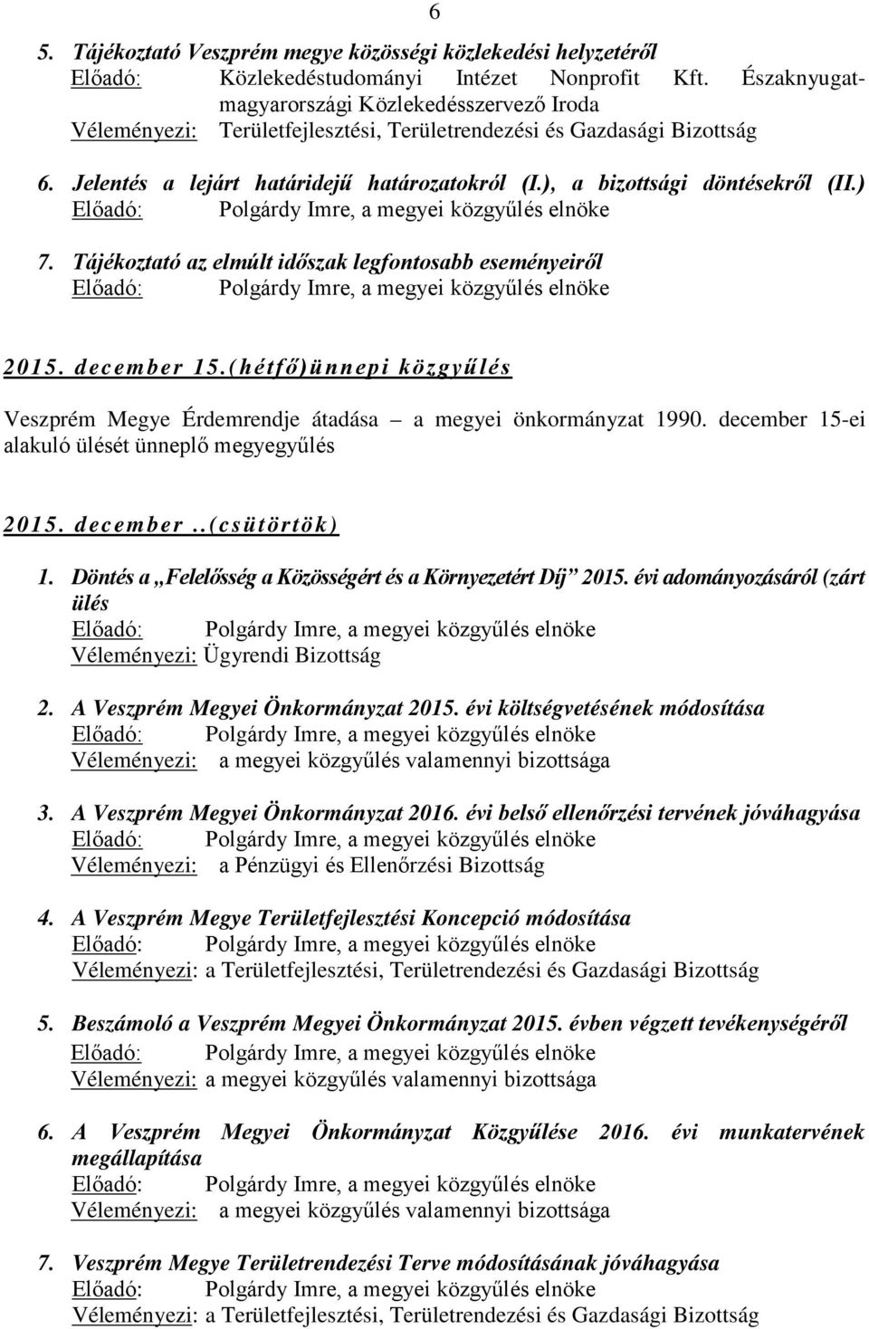 (hétfő)ünnepi közgyűlés Veszprém Megye Érdemrendje átadása a megyei önkormányzat 1990. december 15-ei alakuló ülését ünneplő megyegyűlés 2015. december..(csütörtök) 1.