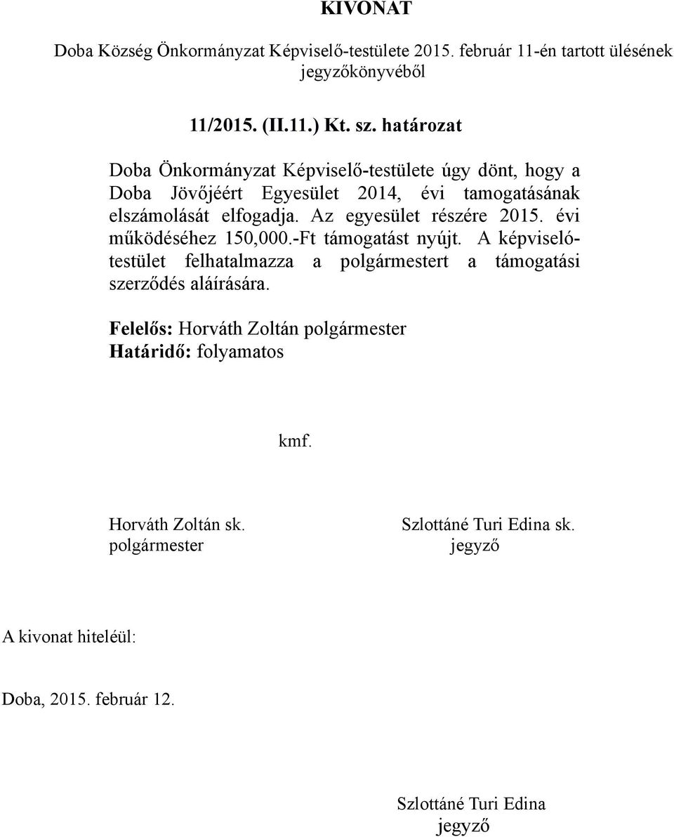 tamogatásának elszámolását elfogadja. Az egyesület részére 2015. évi működéséhez 150,000.-Ft támogatást nyújt.