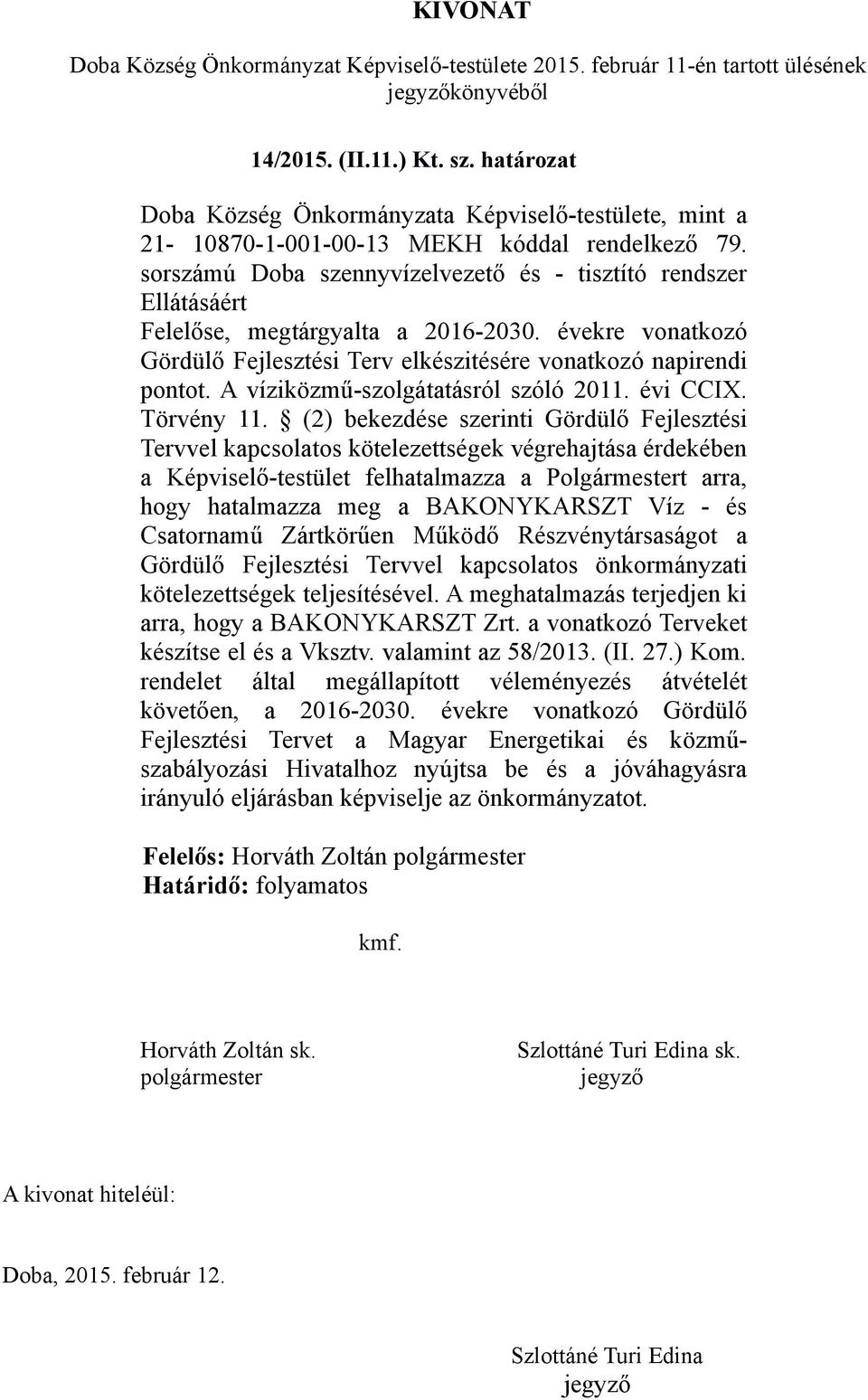 sorszámú Doba szennyvízelvezető és - tisztító rendszer Ellátásáért Felelőse, megtárgyalta a 2016-2030. évekre vonatkozó Gördülő Fejlesztési Terv elkészitésére vonatkozó napirendi pontot.