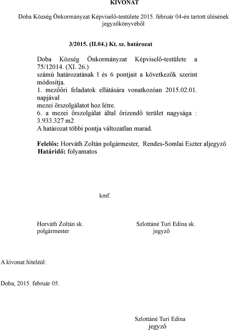 ) számú határozatának l és 6 pontjait a következők szerint módosítja. 1. mezőőri feladatok ellátására vonatkozóan 2015