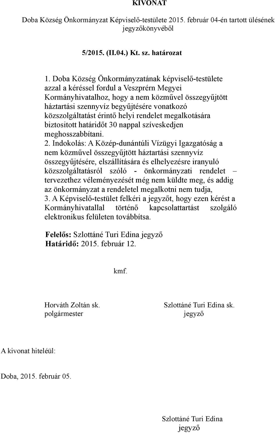 közszolgáltatást érintő helyi rendelet megalkotására biztositott határidőt 30 nappal szíveskedjen meghosszabbítani. 2.