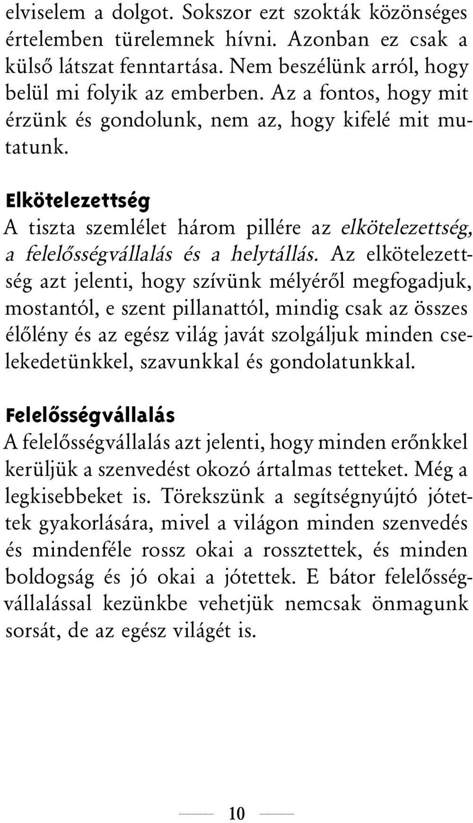 Az elkötelezettség azt jelenti, hogy szívünk mélyéről megfogadjuk, mostantól, e szent pillanattól, mindig csak az összes élőlény és az egész világ javát szolgáljuk minden cselekedetünkkel, szavunkkal