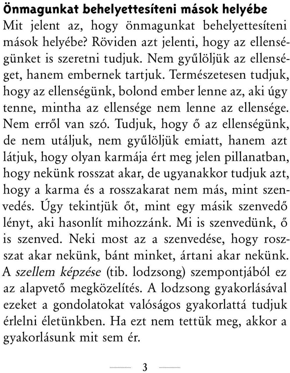 Tudjuk, hogy ő az ellenségünk, de nem utáljuk, nem gyűlöljük emiatt, hanem azt látjuk, hogy olyan karmája ért meg jelen pillanatban, hogy nekünk rosszat akar, de ugyanakkor tudjuk azt, hogy a karma