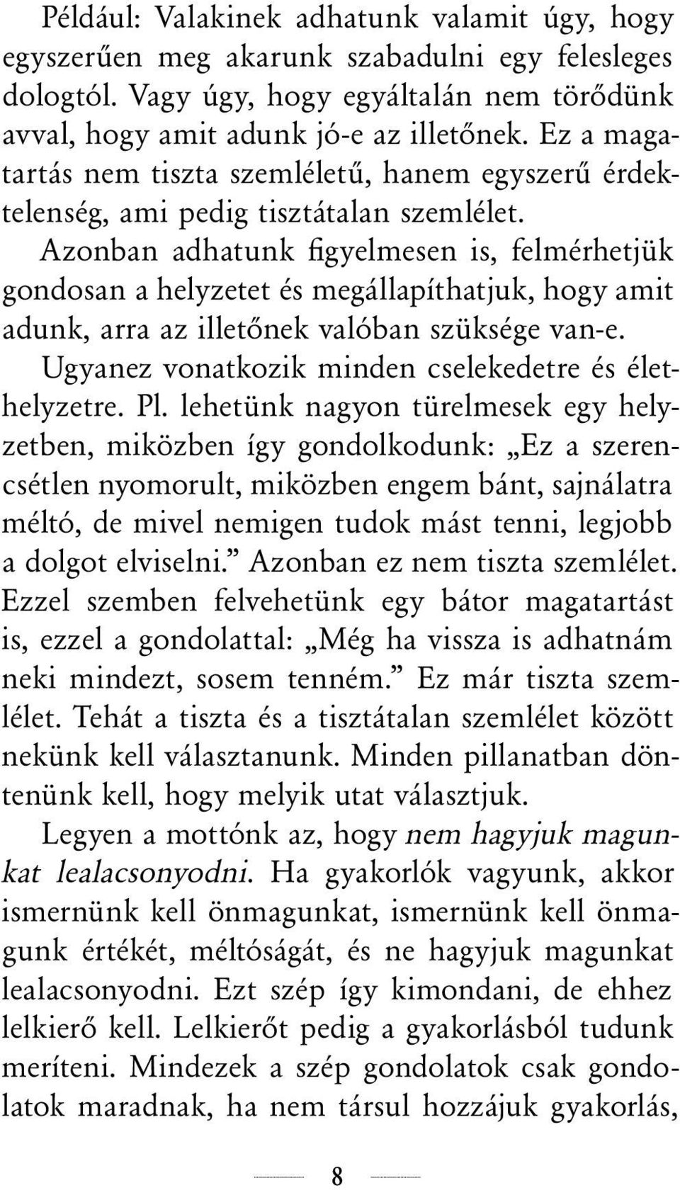 Azonban adhatunk figyelmesen is, felmérhetjük gondosan a helyzetet és megállapíthatjuk, hogy amit adunk, arra az illetőnek valóban szüksége van-e.