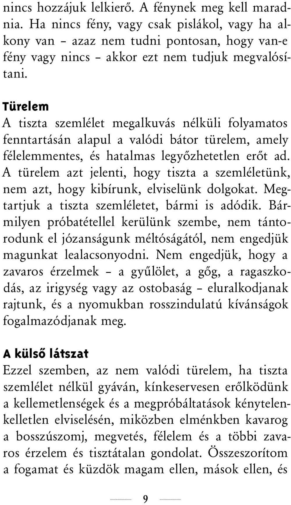 A türelem azt jelenti, hogy tiszta a szemléletünk, nem azt, hogy kibírunk, elviselünk dolgokat. Megtartjuk a tiszta szemléletet, bármi is adódik.