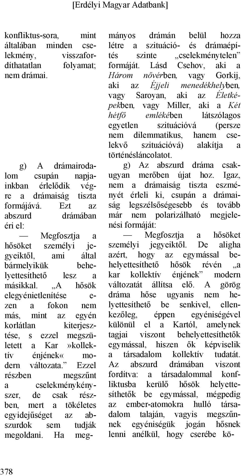 A hősök elegyénietlenítése e- zen a fokon nem más, mint az egyén korlátlan kiterjesztése, s ezzel megszületett a Kar»kollektív énjének«modern változata.