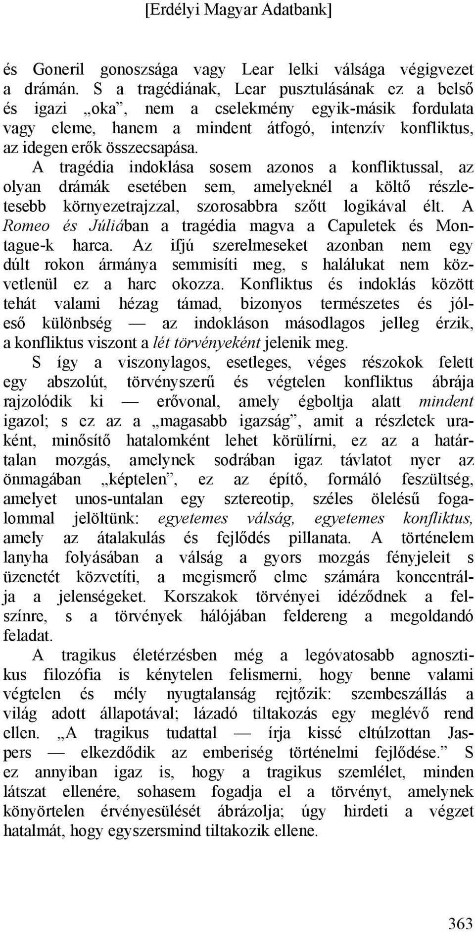 A tragédia indoklása sosem azonos a konfliktussal, az olyan drámák esetében sem, amelyeknél a költő részletesebb környezetrajzzal, szorosabbra szőtt logikával élt.