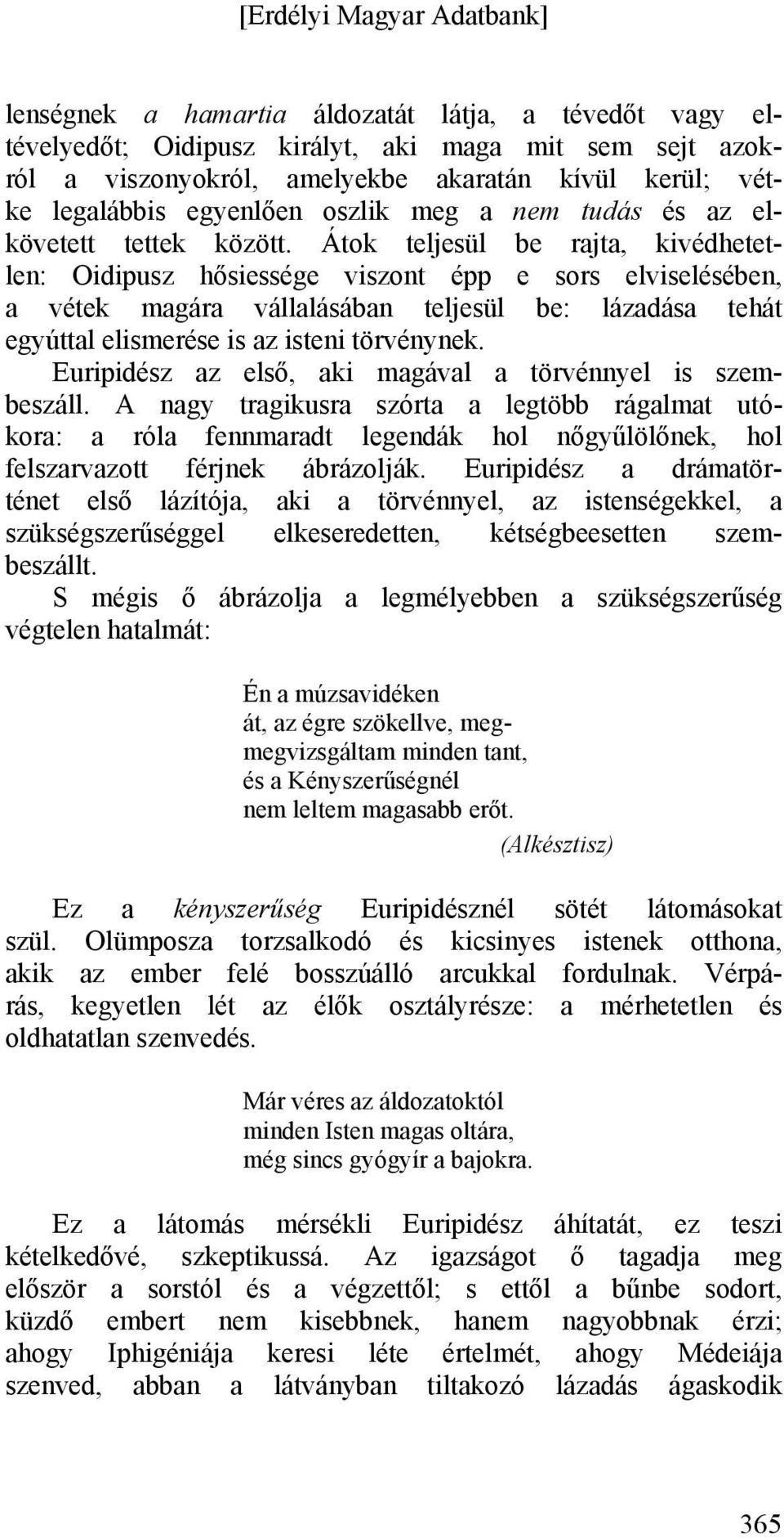 Átok teljesül be rajta, kivédhetetlen: Oidipusz hősiessége viszont épp e sors elviselésében, a vétek magára vállalásában teljesül be: lázadása tehát egyúttal elismerése is az isteni törvénynek.