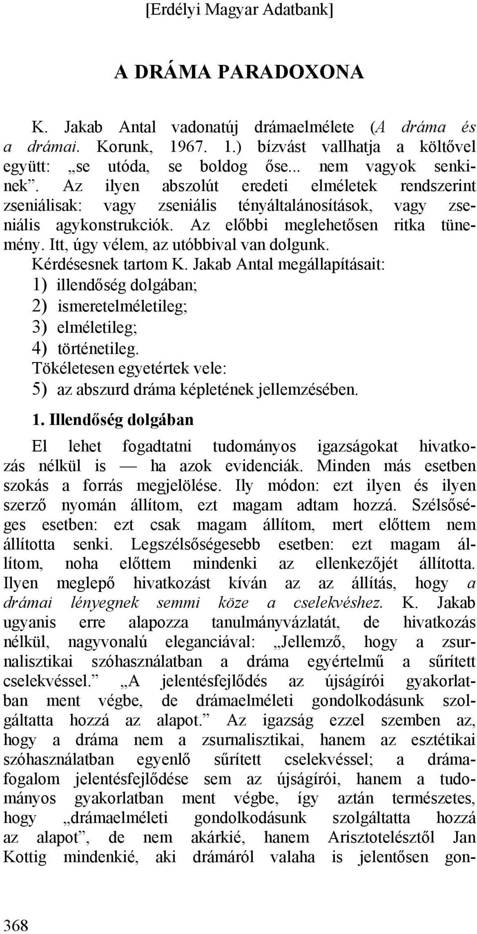 Itt, úgy vélem, az utóbbival van dolgunk. Kérdésesnek tartom K. Jakab Antal megállapításait: 1) illendőség dolgában; 2) ismeretelméletileg; 3) elméletileg; 4) történetileg.