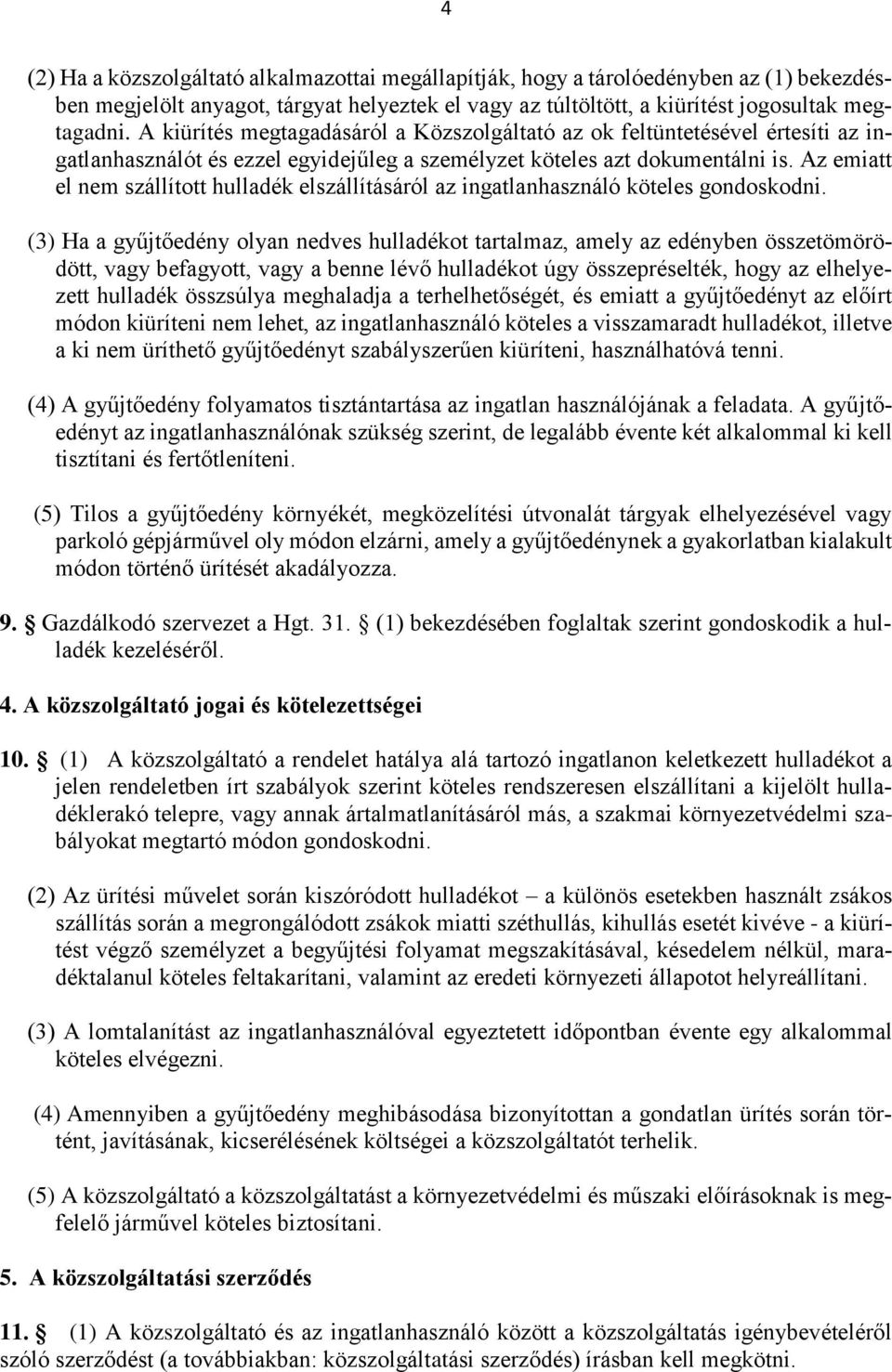 Az emiatt el nem szállított hulladék elszállításáról az ingatlanhasználó köteles gondoskodni.