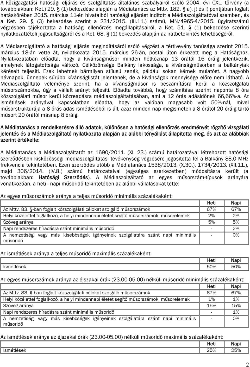 ügyiratszámú végzésben tájékoztatta a hatósági ellenőrzés megállapításairól, a Ket. 51. (1) bekezdése szerinti nyilatkozattételi jogosultságáról és a Ket. 68.