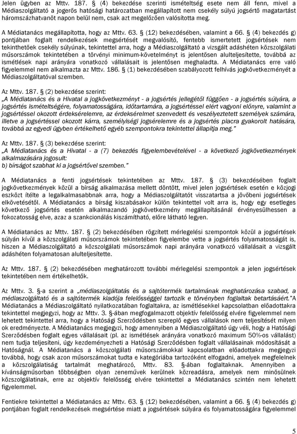 csak azt megelőzően valósította meg. A Médiatanács megállapította, hogy az Mttv. 63. (12) bekezdésében, valamint a 66.