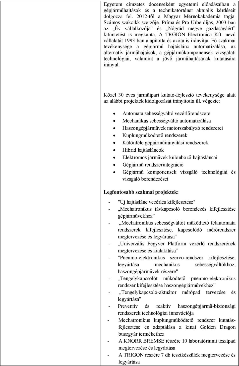 Fő szakmai tevékenysége a gépjármű hajtáslánc automatizálása, az alternatív járműhajtások, a gépjárműkomponensek vizsgálati technológiái, valamint a jövő járműhajtásának kutatására irányul.