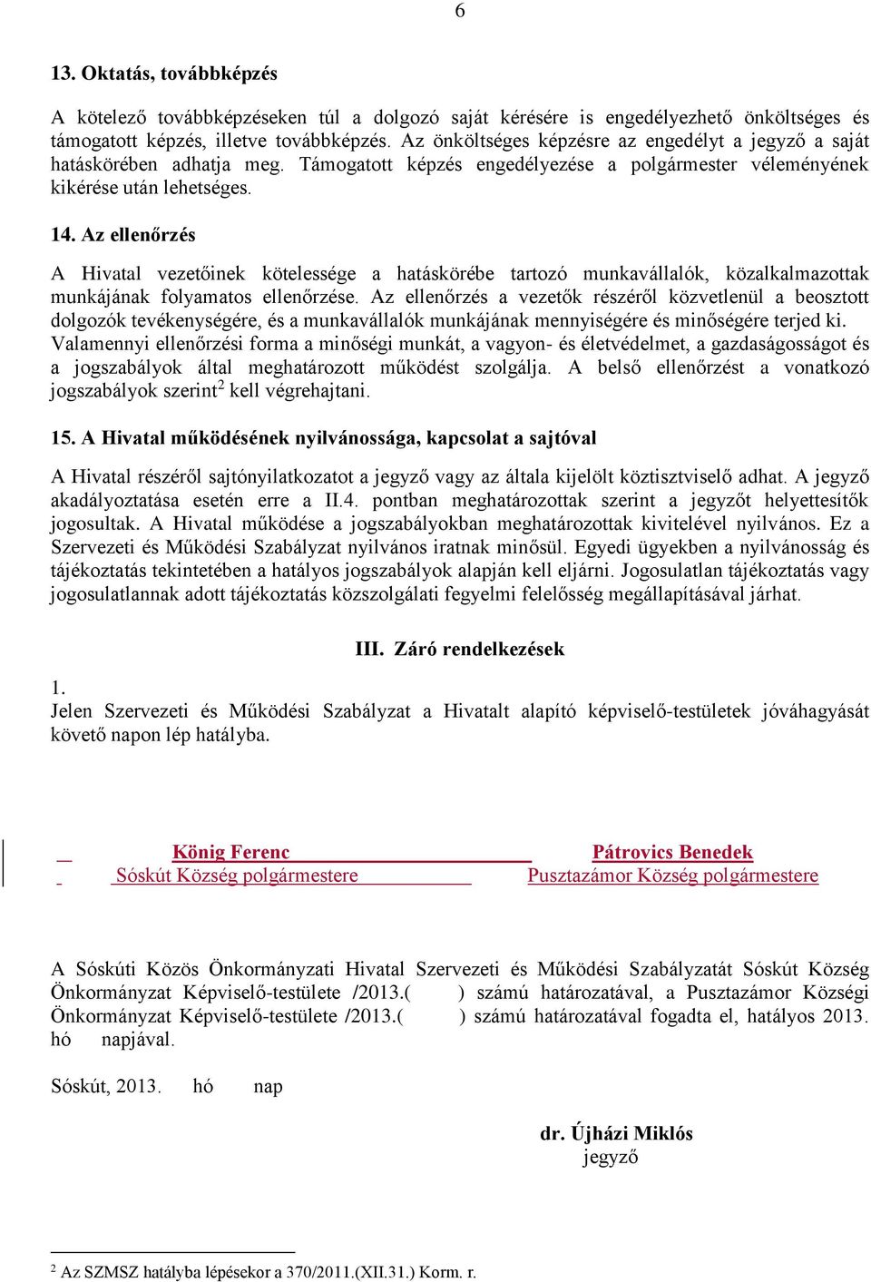 Az ellenőrzés A Hivatal vezetőinek kötelessége a hatáskörébe tartozó munkavállalók, közalkalmazottak munkájának folyamatos ellenőrzése.