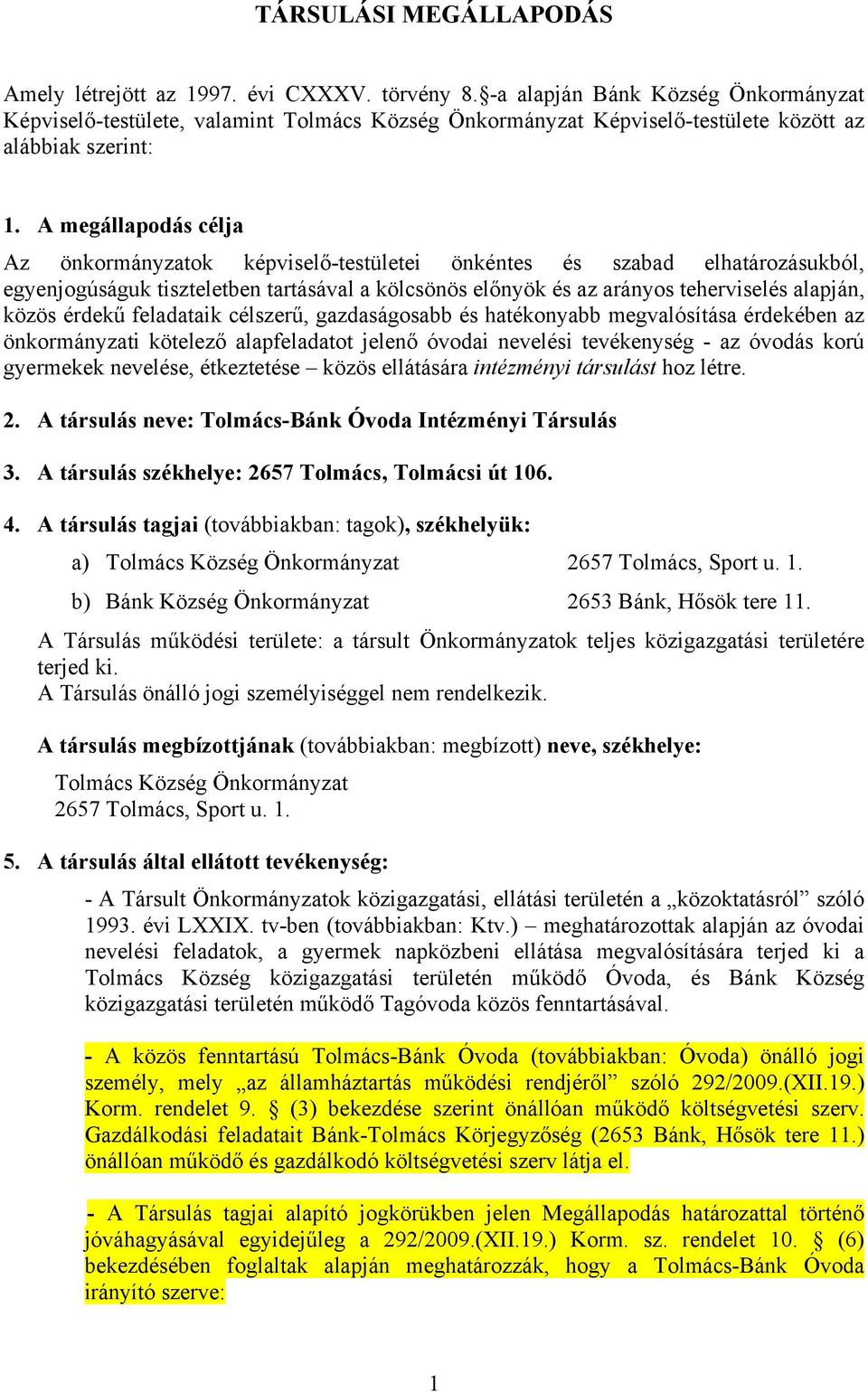 A megállapodás célja Az önkormányzatok képviselő-testületei önkéntes és szabad elhatározásukból, egyenjogúságuk tiszteletben tartásával a kölcsönös előnyök és az arányos teherviselés alapján, közös