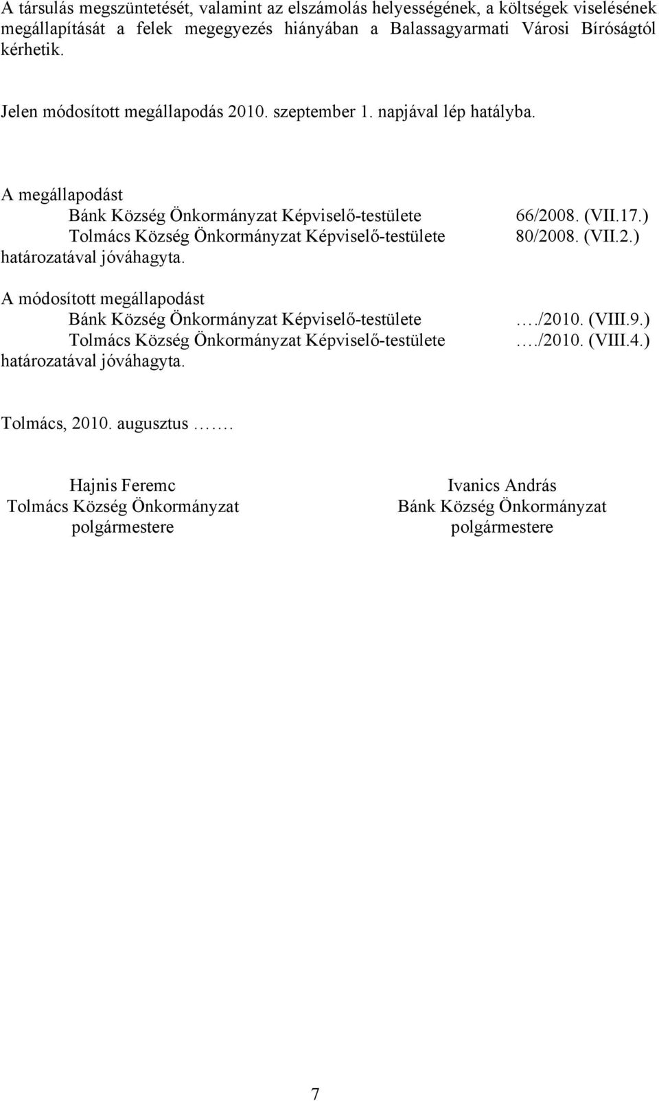 A megállapodást Bánk Község Önkormányzat Képviselő-testülete Tolmács Község Önkormányzat Képviselő-testülete határozatával jóváhagyta.