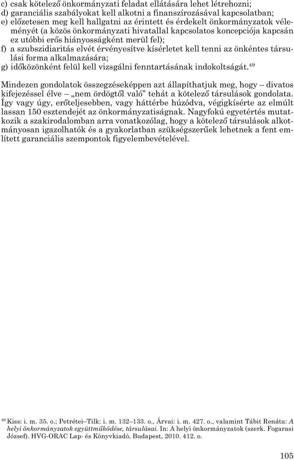 az önkéntes társu - lási forma alkalmazására; g) időközönként felül kell vizsgálni fenntartásának indokoltságát.